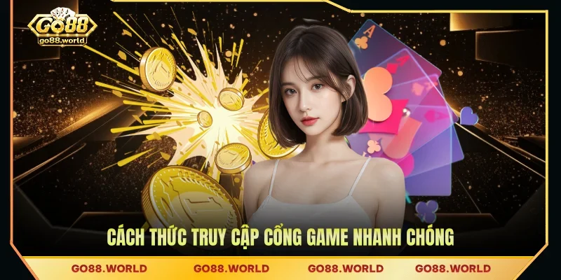 Cách thức truy cập cổng game nhanh chóng