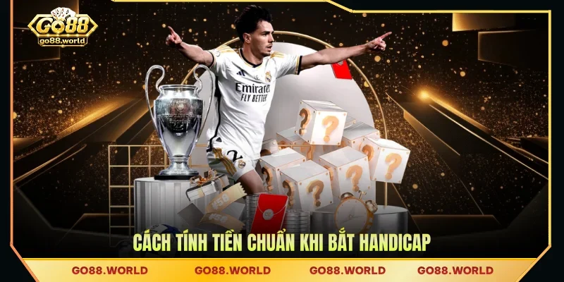Cách tính tiền chuẩn khi bắt Handicap