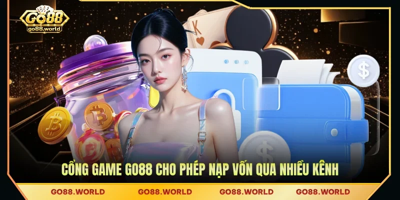 Cổng game GO88 cho phép nạp vốn qua nhiều kênh