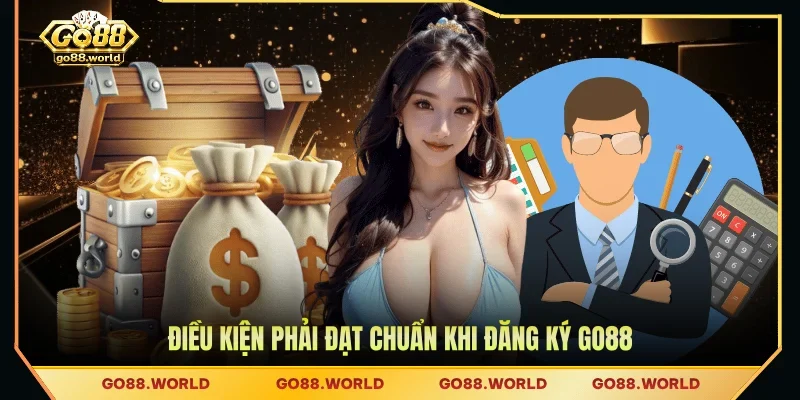 Điều kiện phải đạt chuẩn khi đăng ký GO88