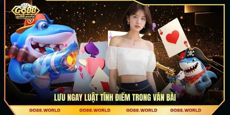 Lưu ngay luật tính điểm trong ván bài