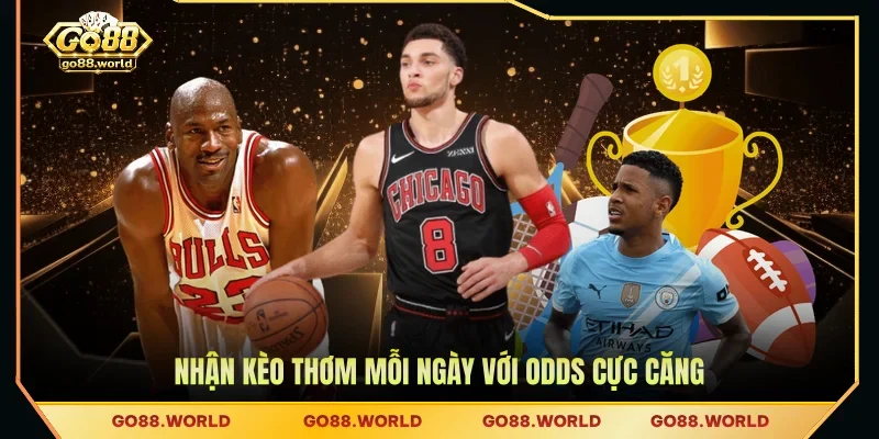 Nhận kèo thơm mỗi ngày với odds cực căng