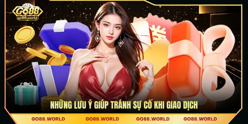 Những lưu ý giúp tránh sự cố khi giao dịch