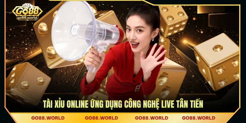 Tài Xỉu online ứng dụng công nghệ live tân tiến