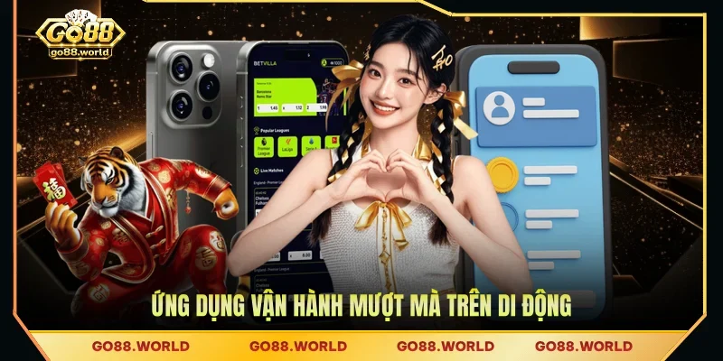 Ứng dụng vận hành mượt mà trên di động