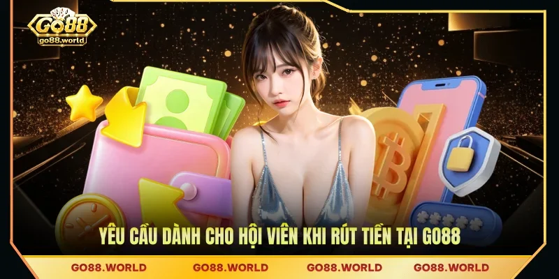 Yêu cầu dành cho hội viên khi rút tiền tại GO88